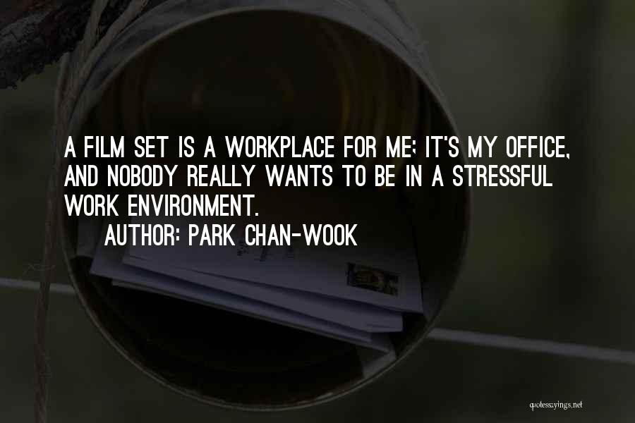 Park Chan-wook Quotes: A Film Set Is A Workplace For Me; It's My Office, And Nobody Really Wants To Be In A Stressful
