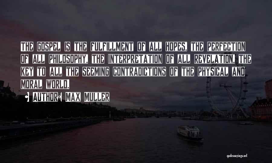 Max Muller Quotes: The Gospel Is The Fulfillment Of All Hopes, The Perfection Of All Philosophy, The Interpretation Of All Revelation, The Key