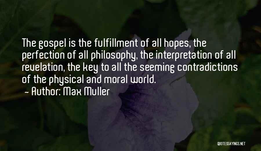 Max Muller Quotes: The Gospel Is The Fulfillment Of All Hopes, The Perfection Of All Philosophy, The Interpretation Of All Revelation, The Key
