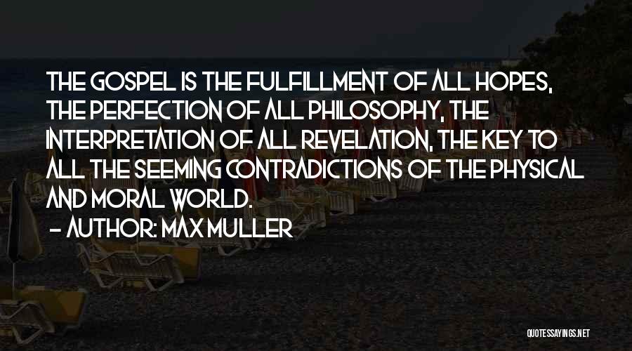 Max Muller Quotes: The Gospel Is The Fulfillment Of All Hopes, The Perfection Of All Philosophy, The Interpretation Of All Revelation, The Key