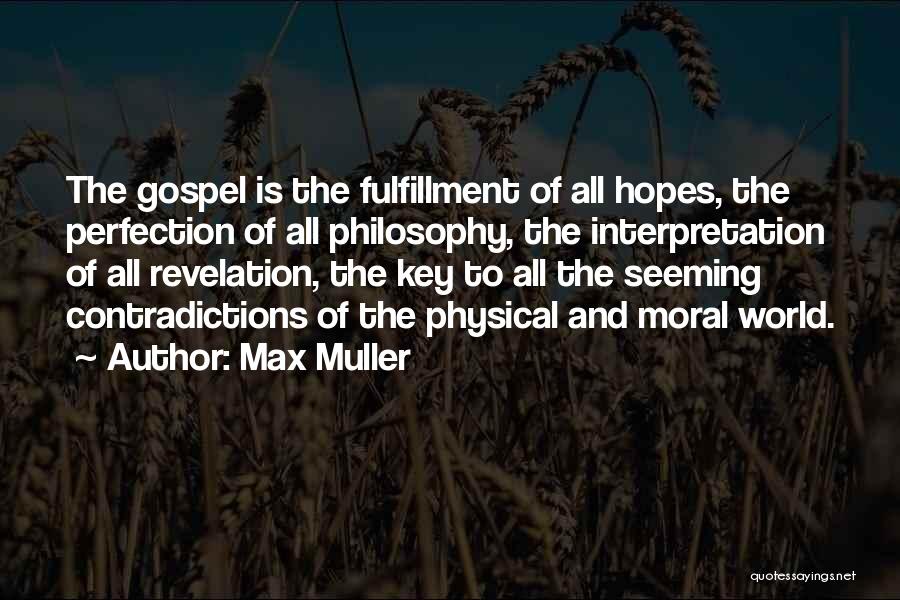 Max Muller Quotes: The Gospel Is The Fulfillment Of All Hopes, The Perfection Of All Philosophy, The Interpretation Of All Revelation, The Key