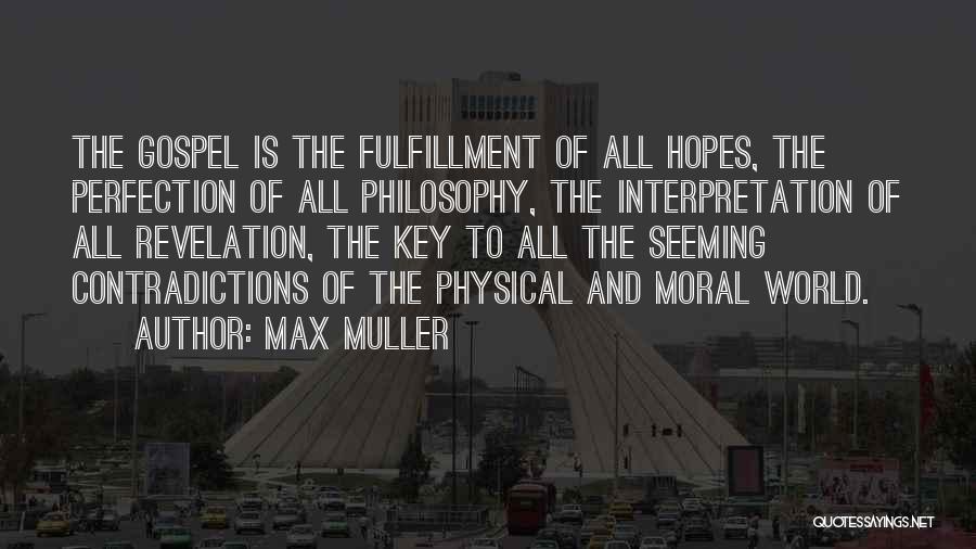 Max Muller Quotes: The Gospel Is The Fulfillment Of All Hopes, The Perfection Of All Philosophy, The Interpretation Of All Revelation, The Key