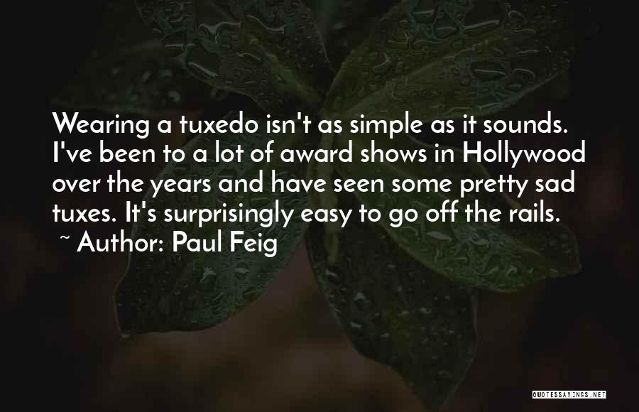 Paul Feig Quotes: Wearing A Tuxedo Isn't As Simple As It Sounds. I've Been To A Lot Of Award Shows In Hollywood Over