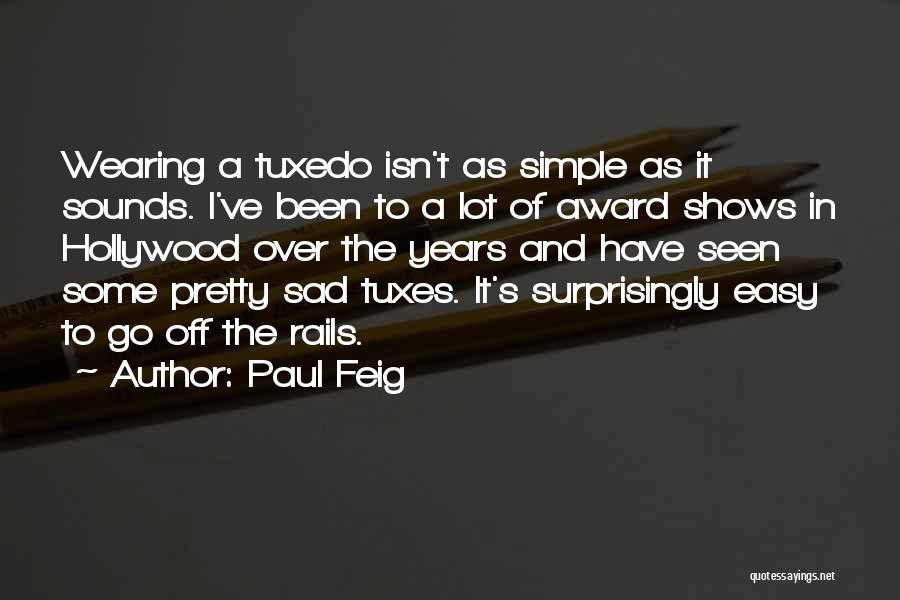 Paul Feig Quotes: Wearing A Tuxedo Isn't As Simple As It Sounds. I've Been To A Lot Of Award Shows In Hollywood Over