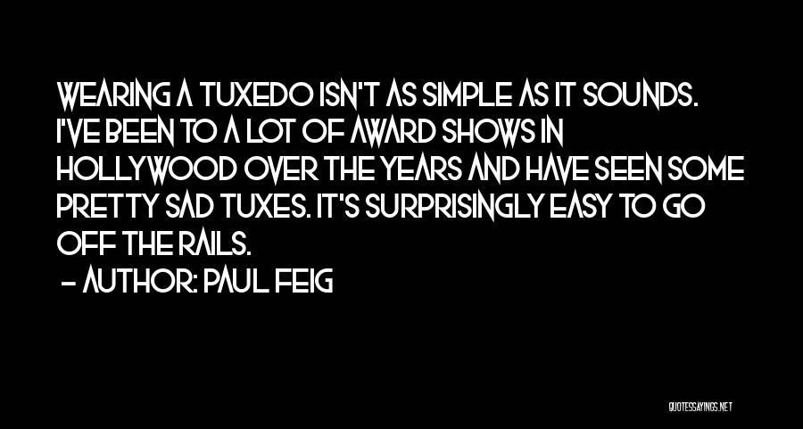 Paul Feig Quotes: Wearing A Tuxedo Isn't As Simple As It Sounds. I've Been To A Lot Of Award Shows In Hollywood Over