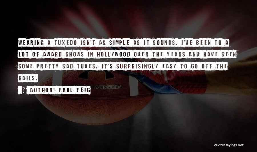 Paul Feig Quotes: Wearing A Tuxedo Isn't As Simple As It Sounds. I've Been To A Lot Of Award Shows In Hollywood Over