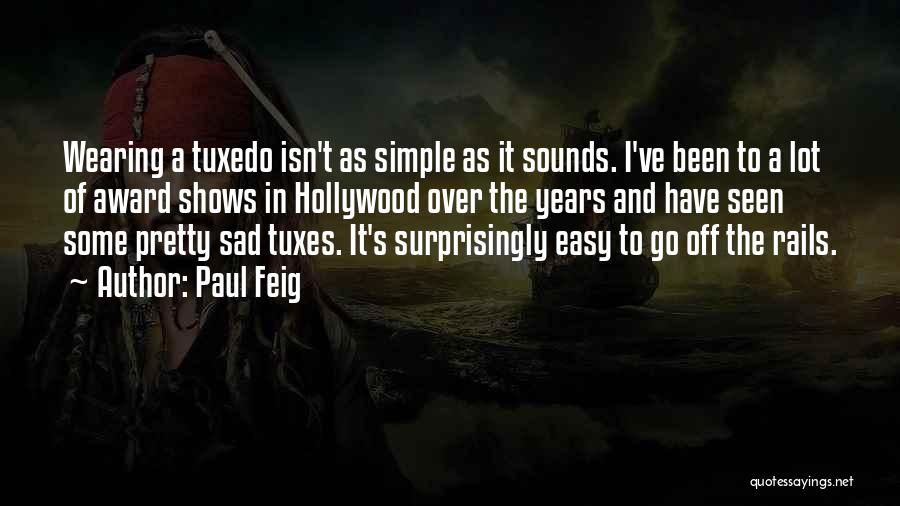 Paul Feig Quotes: Wearing A Tuxedo Isn't As Simple As It Sounds. I've Been To A Lot Of Award Shows In Hollywood Over