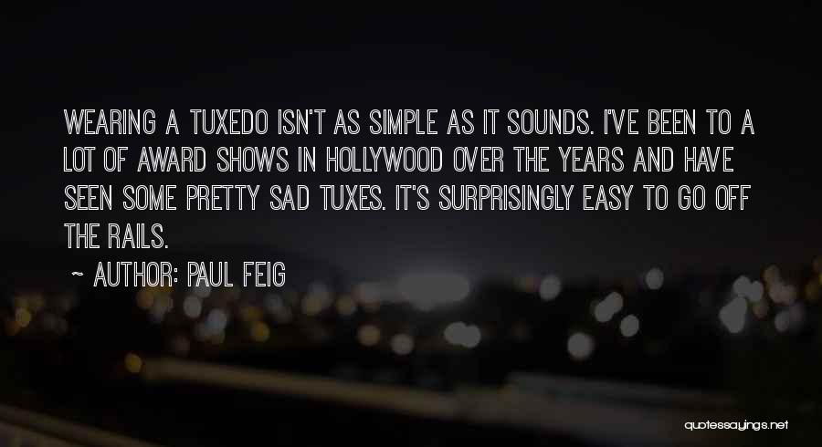 Paul Feig Quotes: Wearing A Tuxedo Isn't As Simple As It Sounds. I've Been To A Lot Of Award Shows In Hollywood Over