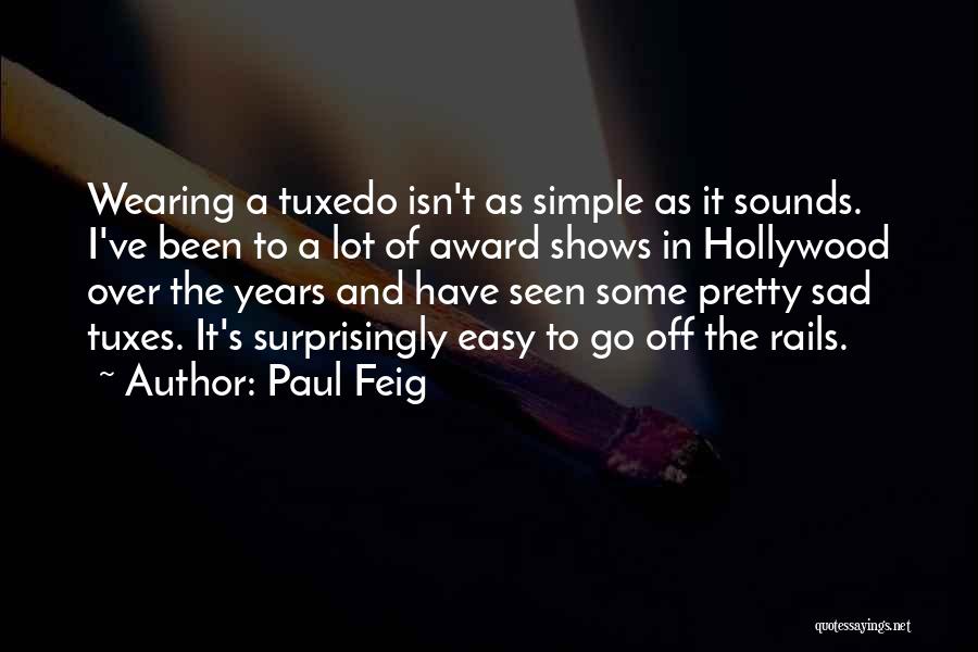 Paul Feig Quotes: Wearing A Tuxedo Isn't As Simple As It Sounds. I've Been To A Lot Of Award Shows In Hollywood Over