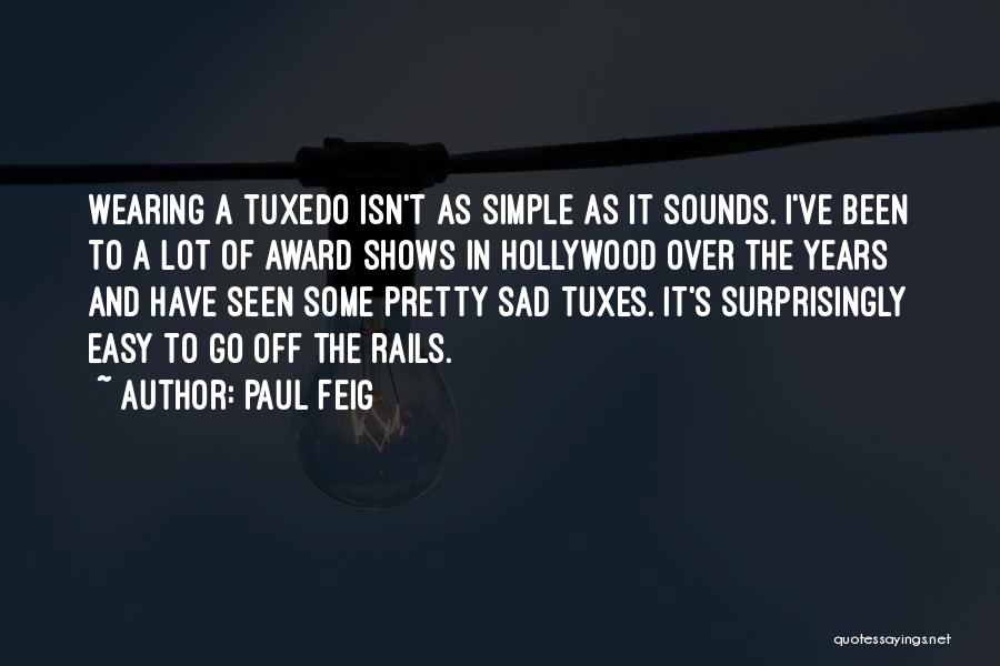 Paul Feig Quotes: Wearing A Tuxedo Isn't As Simple As It Sounds. I've Been To A Lot Of Award Shows In Hollywood Over