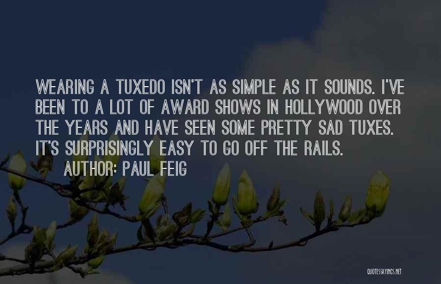 Paul Feig Quotes: Wearing A Tuxedo Isn't As Simple As It Sounds. I've Been To A Lot Of Award Shows In Hollywood Over