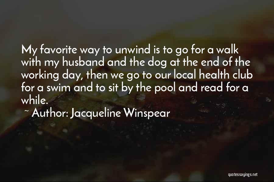 Jacqueline Winspear Quotes: My Favorite Way To Unwind Is To Go For A Walk With My Husband And The Dog At The End