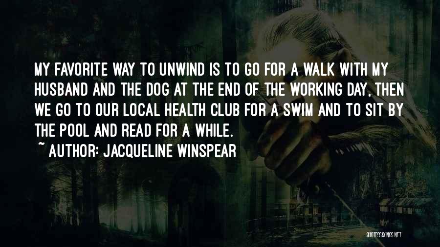 Jacqueline Winspear Quotes: My Favorite Way To Unwind Is To Go For A Walk With My Husband And The Dog At The End