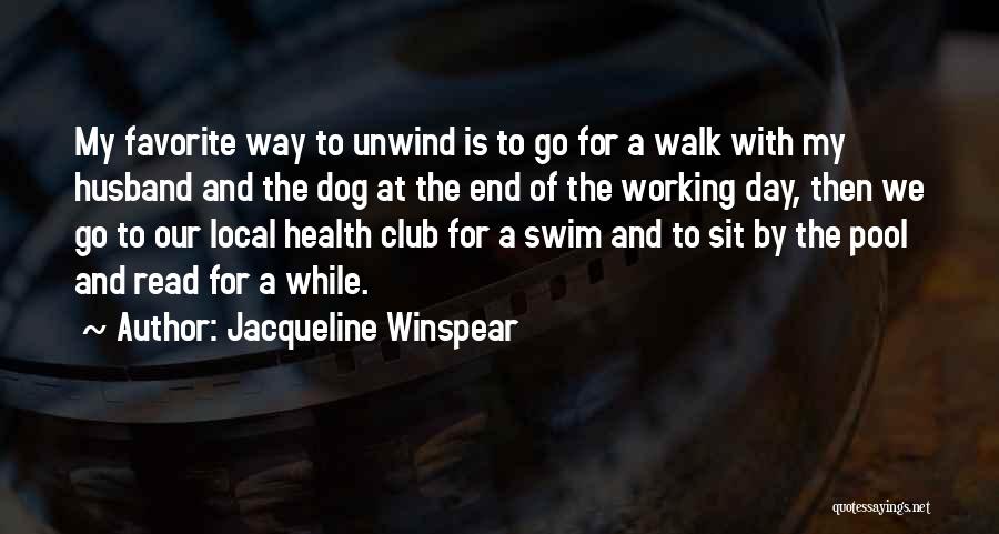 Jacqueline Winspear Quotes: My Favorite Way To Unwind Is To Go For A Walk With My Husband And The Dog At The End