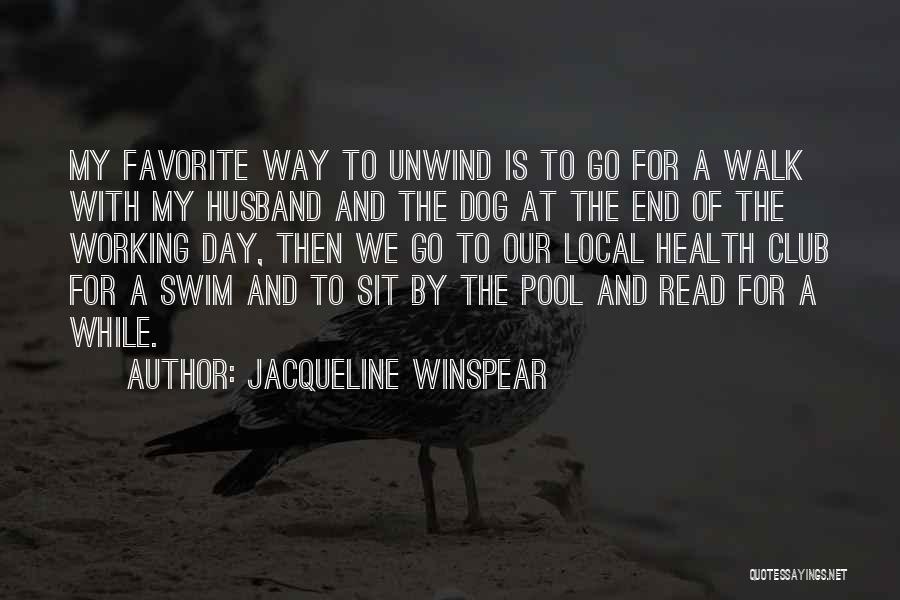 Jacqueline Winspear Quotes: My Favorite Way To Unwind Is To Go For A Walk With My Husband And The Dog At The End