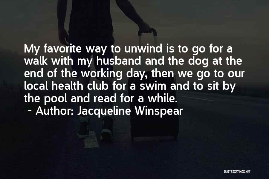 Jacqueline Winspear Quotes: My Favorite Way To Unwind Is To Go For A Walk With My Husband And The Dog At The End