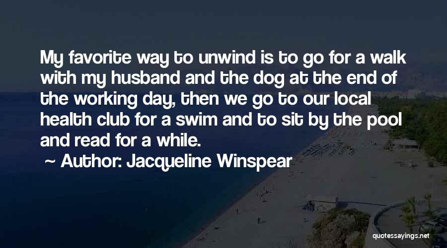 Jacqueline Winspear Quotes: My Favorite Way To Unwind Is To Go For A Walk With My Husband And The Dog At The End