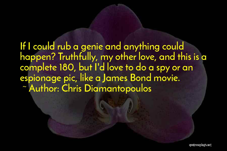 Chris Diamantopoulos Quotes: If I Could Rub A Genie And Anything Could Happen? Truthfully, My Other Love, And This Is A Complete 180,