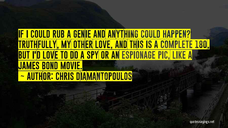 Chris Diamantopoulos Quotes: If I Could Rub A Genie And Anything Could Happen? Truthfully, My Other Love, And This Is A Complete 180,