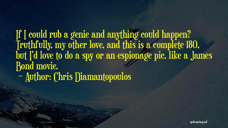 Chris Diamantopoulos Quotes: If I Could Rub A Genie And Anything Could Happen? Truthfully, My Other Love, And This Is A Complete 180,