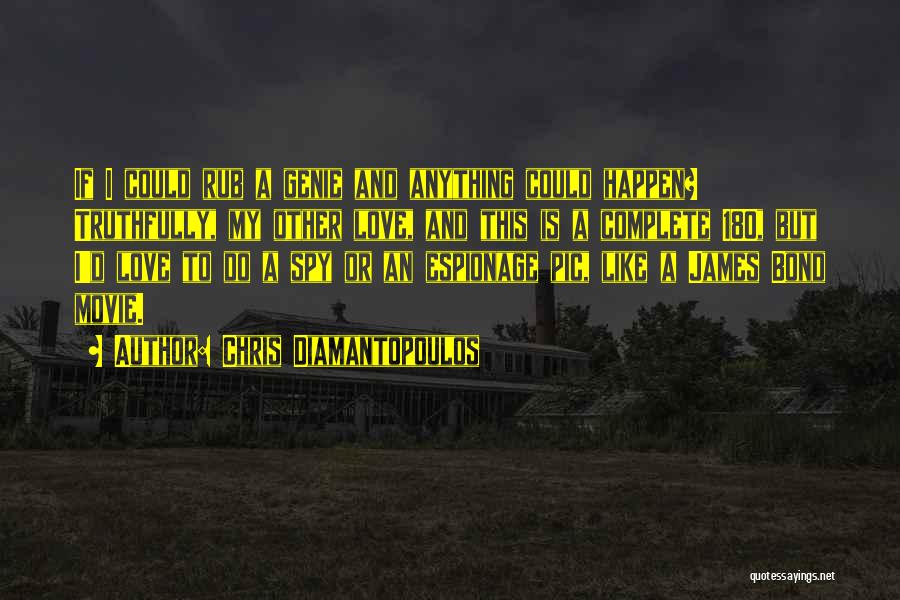 Chris Diamantopoulos Quotes: If I Could Rub A Genie And Anything Could Happen? Truthfully, My Other Love, And This Is A Complete 180,