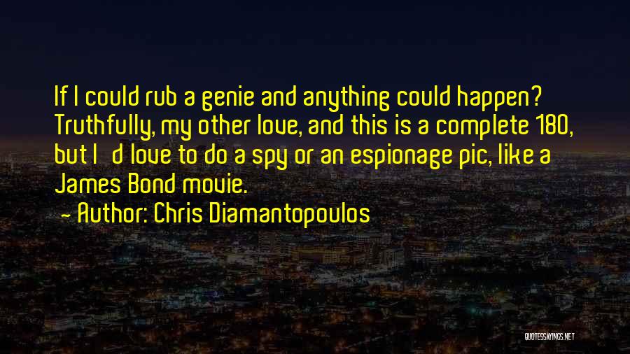 Chris Diamantopoulos Quotes: If I Could Rub A Genie And Anything Could Happen? Truthfully, My Other Love, And This Is A Complete 180,