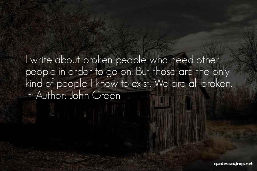 John Green Quotes: I Write About Broken People Who Need Other People In Order To Go On. But Those Are The Only Kind