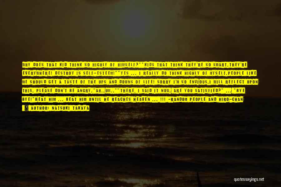 Natsuki Takaya Quotes: Why Does That Kid Think So Highly Of Himself?kids That Think They're So Smart.they're Everywhere! Destroy Is Self-esteem!yes ... I