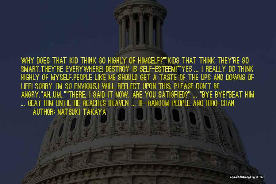 Natsuki Takaya Quotes: Why Does That Kid Think So Highly Of Himself?kids That Think They're So Smart.they're Everywhere! Destroy Is Self-esteem!yes ... I