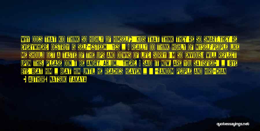 Natsuki Takaya Quotes: Why Does That Kid Think So Highly Of Himself?kids That Think They're So Smart.they're Everywhere! Destroy Is Self-esteem!yes ... I