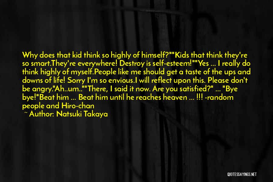 Natsuki Takaya Quotes: Why Does That Kid Think So Highly Of Himself?kids That Think They're So Smart.they're Everywhere! Destroy Is Self-esteem!yes ... I