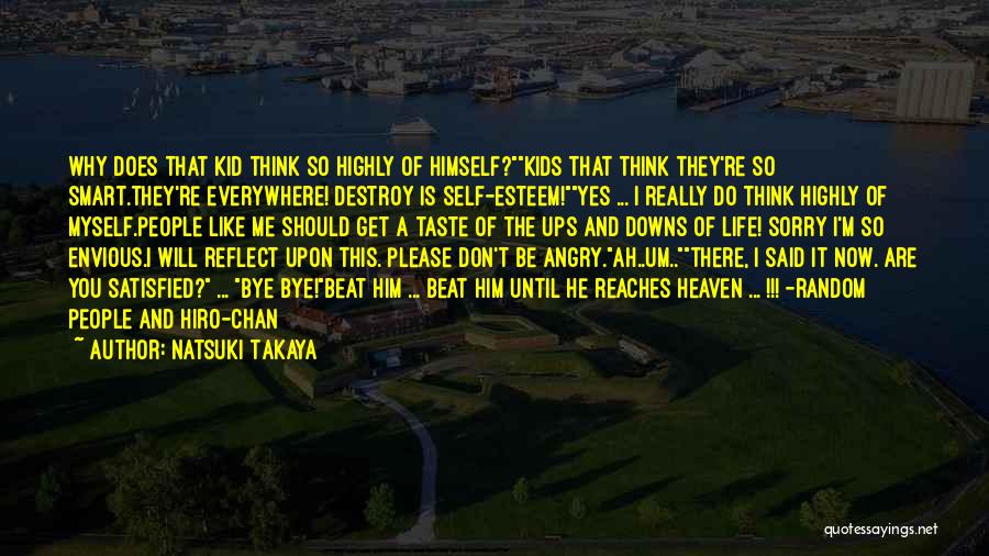 Natsuki Takaya Quotes: Why Does That Kid Think So Highly Of Himself?kids That Think They're So Smart.they're Everywhere! Destroy Is Self-esteem!yes ... I