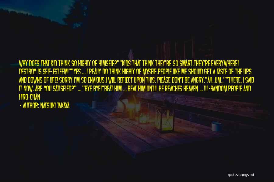 Natsuki Takaya Quotes: Why Does That Kid Think So Highly Of Himself?kids That Think They're So Smart.they're Everywhere! Destroy Is Self-esteem!yes ... I