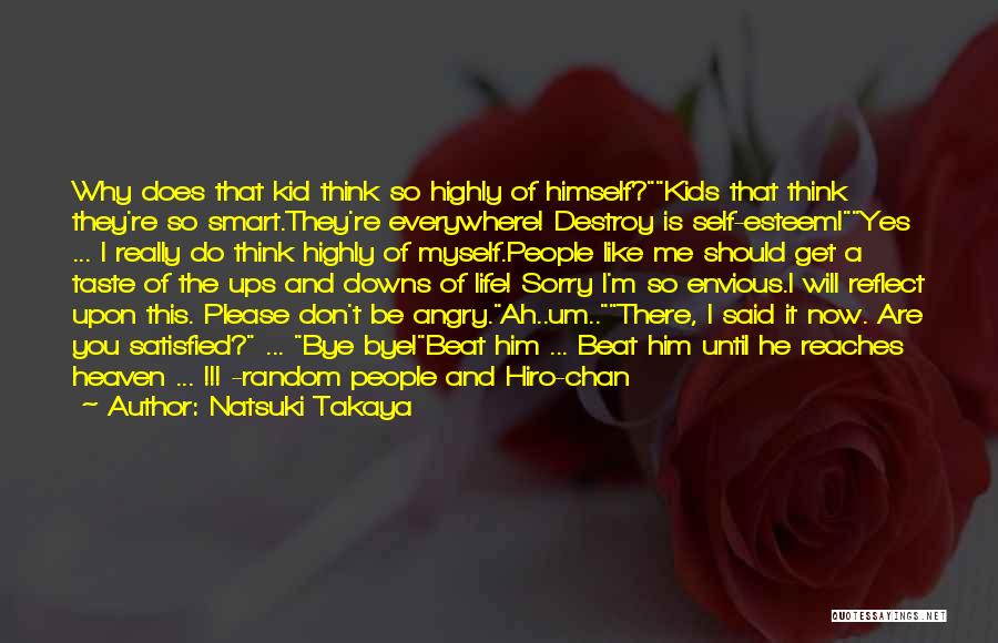 Natsuki Takaya Quotes: Why Does That Kid Think So Highly Of Himself?kids That Think They're So Smart.they're Everywhere! Destroy Is Self-esteem!yes ... I