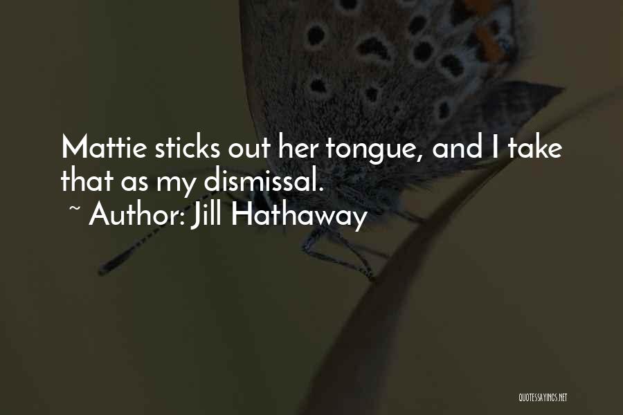 Jill Hathaway Quotes: Mattie Sticks Out Her Tongue, And I Take That As My Dismissal.