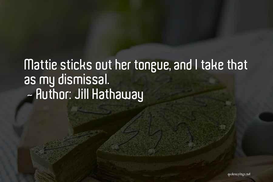 Jill Hathaway Quotes: Mattie Sticks Out Her Tongue, And I Take That As My Dismissal.