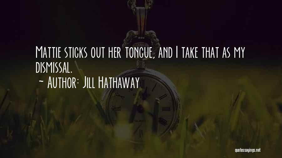 Jill Hathaway Quotes: Mattie Sticks Out Her Tongue, And I Take That As My Dismissal.