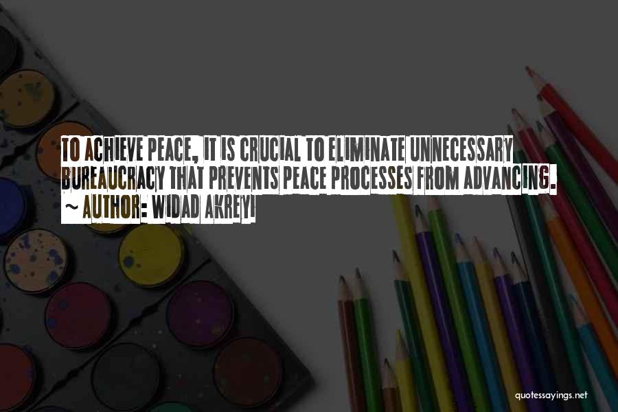 Widad Akreyi Quotes: To Achieve Peace, It Is Crucial To Eliminate Unnecessary Bureaucracy That Prevents Peace Processes From Advancing.