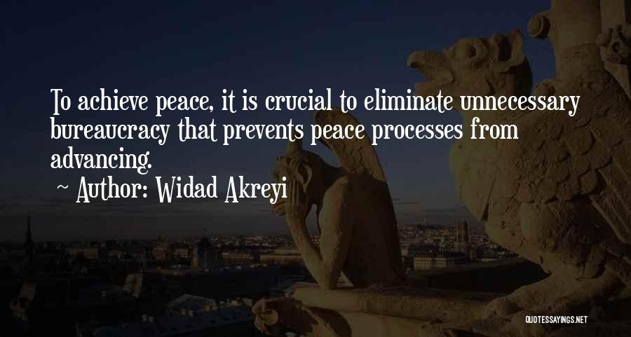 Widad Akreyi Quotes: To Achieve Peace, It Is Crucial To Eliminate Unnecessary Bureaucracy That Prevents Peace Processes From Advancing.