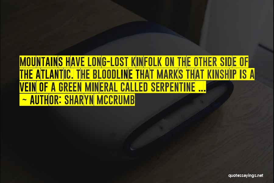 Sharyn McCrumb Quotes: Mountains Have Long-lost Kinfolk On The Other Side Of The Atlantic. The Bloodline That Marks That Kinship Is A Vein