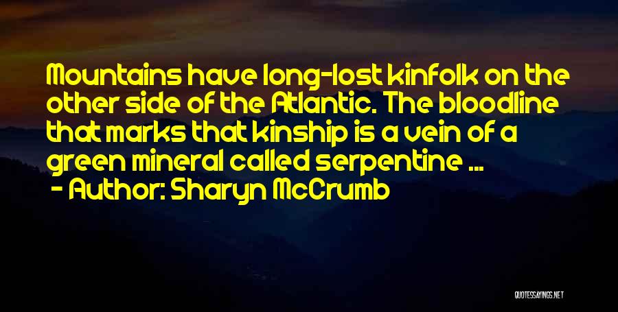 Sharyn McCrumb Quotes: Mountains Have Long-lost Kinfolk On The Other Side Of The Atlantic. The Bloodline That Marks That Kinship Is A Vein