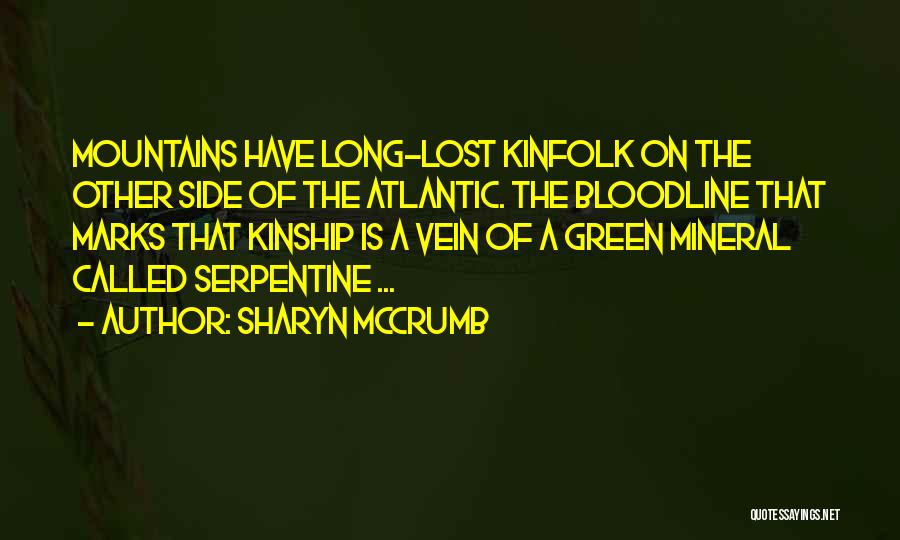 Sharyn McCrumb Quotes: Mountains Have Long-lost Kinfolk On The Other Side Of The Atlantic. The Bloodline That Marks That Kinship Is A Vein