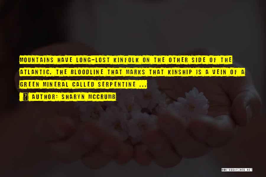 Sharyn McCrumb Quotes: Mountains Have Long-lost Kinfolk On The Other Side Of The Atlantic. The Bloodline That Marks That Kinship Is A Vein