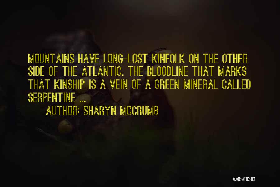 Sharyn McCrumb Quotes: Mountains Have Long-lost Kinfolk On The Other Side Of The Atlantic. The Bloodline That Marks That Kinship Is A Vein