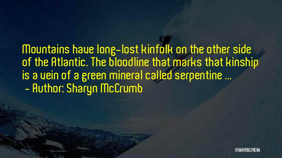 Sharyn McCrumb Quotes: Mountains Have Long-lost Kinfolk On The Other Side Of The Atlantic. The Bloodline That Marks That Kinship Is A Vein