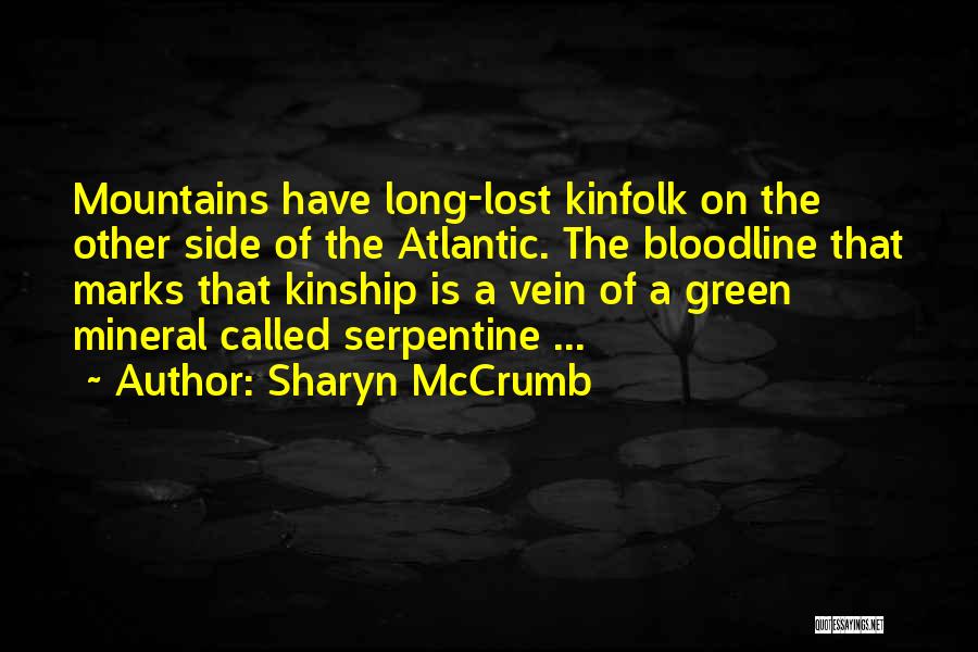 Sharyn McCrumb Quotes: Mountains Have Long-lost Kinfolk On The Other Side Of The Atlantic. The Bloodline That Marks That Kinship Is A Vein