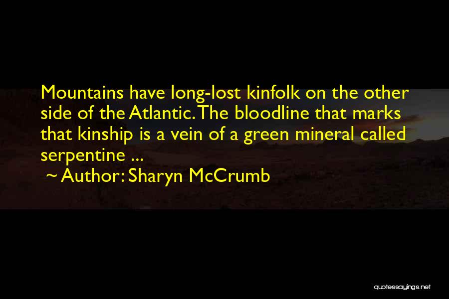 Sharyn McCrumb Quotes: Mountains Have Long-lost Kinfolk On The Other Side Of The Atlantic. The Bloodline That Marks That Kinship Is A Vein