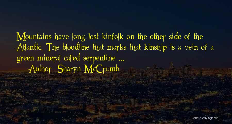 Sharyn McCrumb Quotes: Mountains Have Long-lost Kinfolk On The Other Side Of The Atlantic. The Bloodline That Marks That Kinship Is A Vein