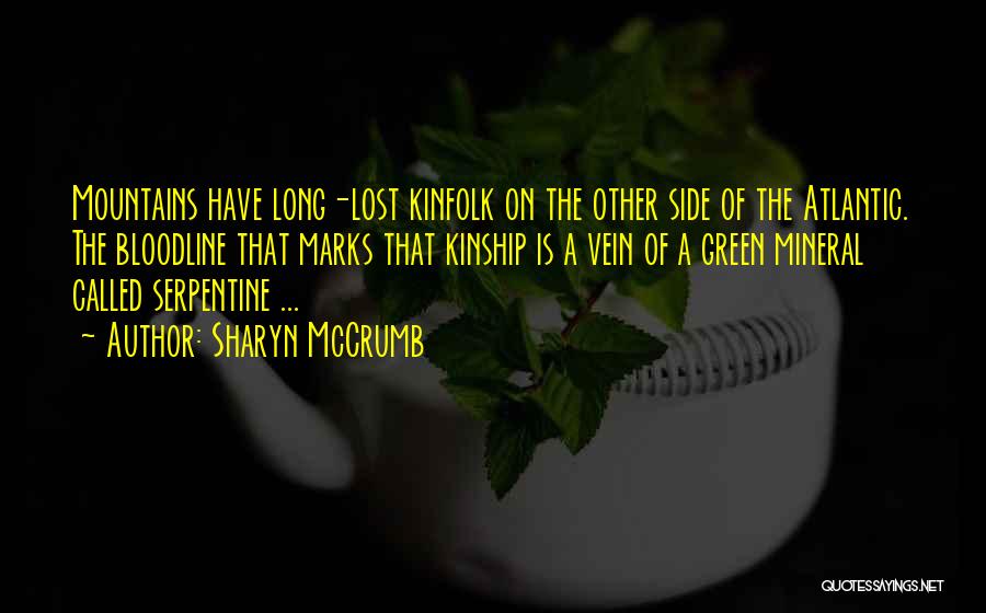 Sharyn McCrumb Quotes: Mountains Have Long-lost Kinfolk On The Other Side Of The Atlantic. The Bloodline That Marks That Kinship Is A Vein