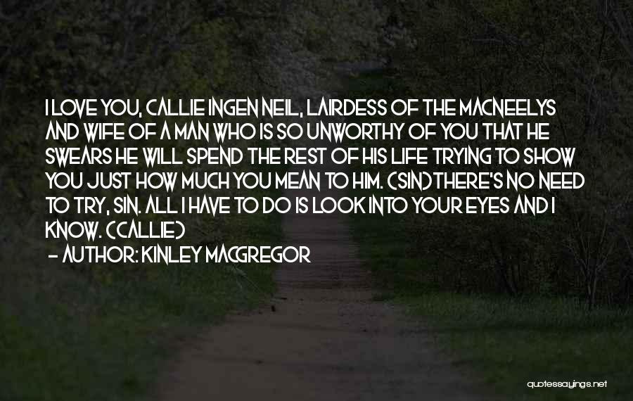 Kinley MacGregor Quotes: I Love You, Callie Ingen Neil, Lairdess Of The Macneelys And Wife Of A Man Who Is So Unworthy Of